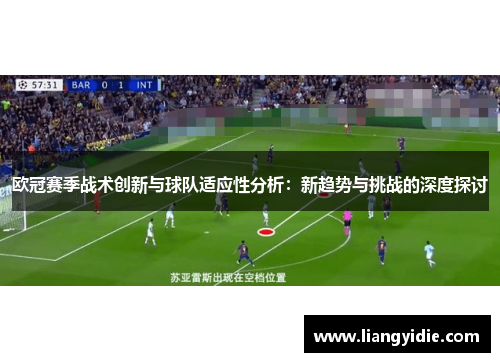 欧冠赛季战术创新与球队适应性分析：新趋势与挑战的深度探讨